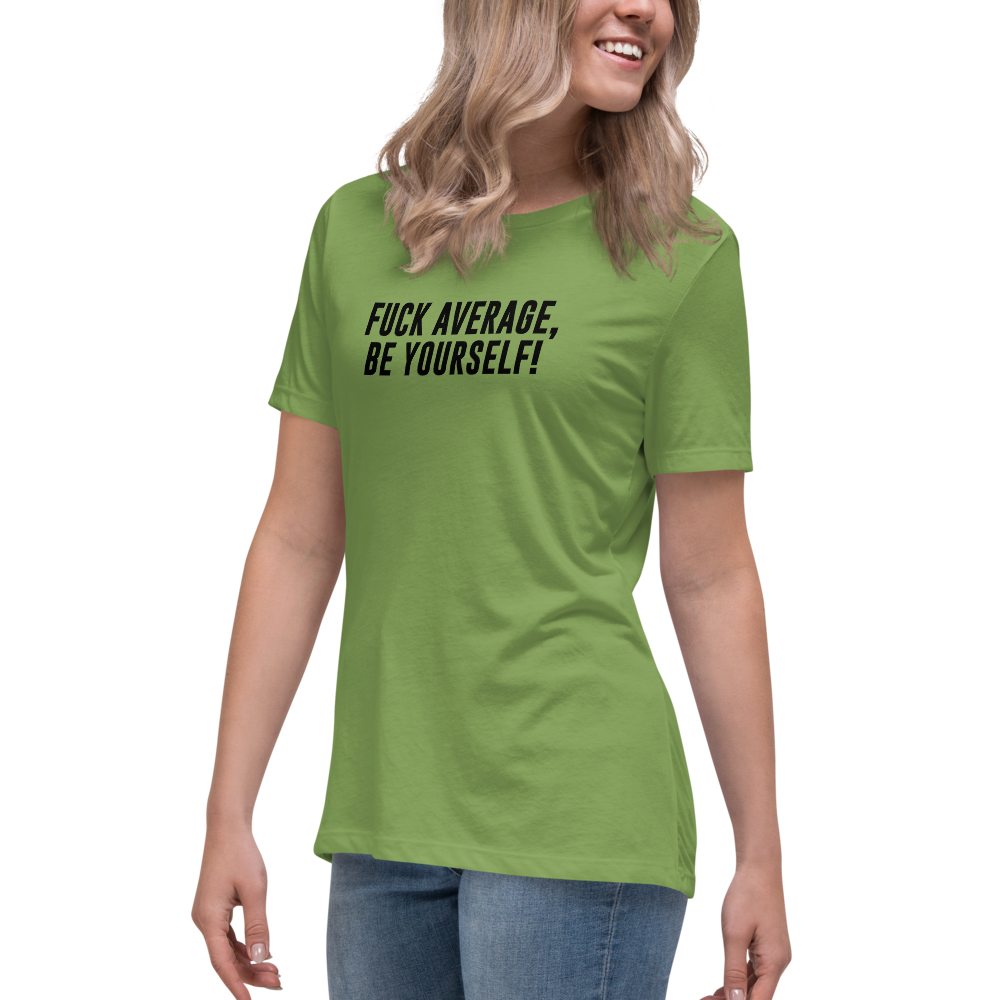 "Fuck Average, Be Yourself!" printed on a leaf women's relaxed t-shirt worn by a female