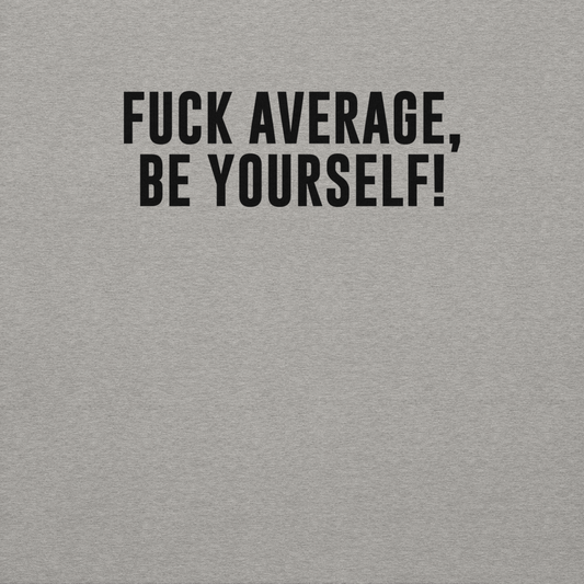 "Fuck Average, Be Yourself!" printed on a carbon grey background