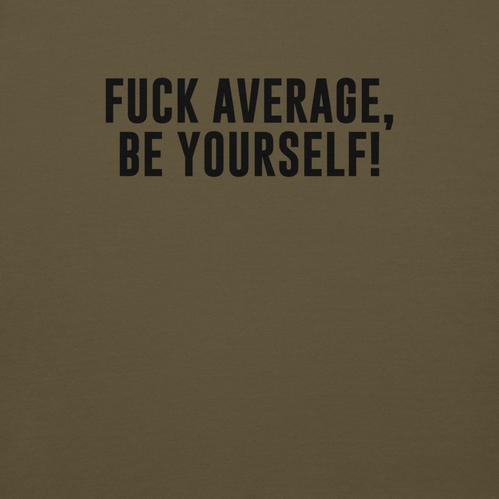 "Fuck Average, Be Yourself!" printed on a military green background