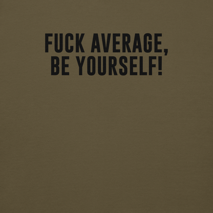 "Fuck Average, Be Yourself!" printed on a military green background