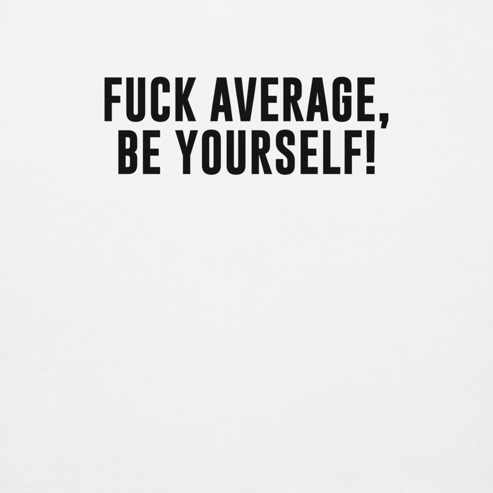 "Fuck Average, Be Yourself!" printed on a white background