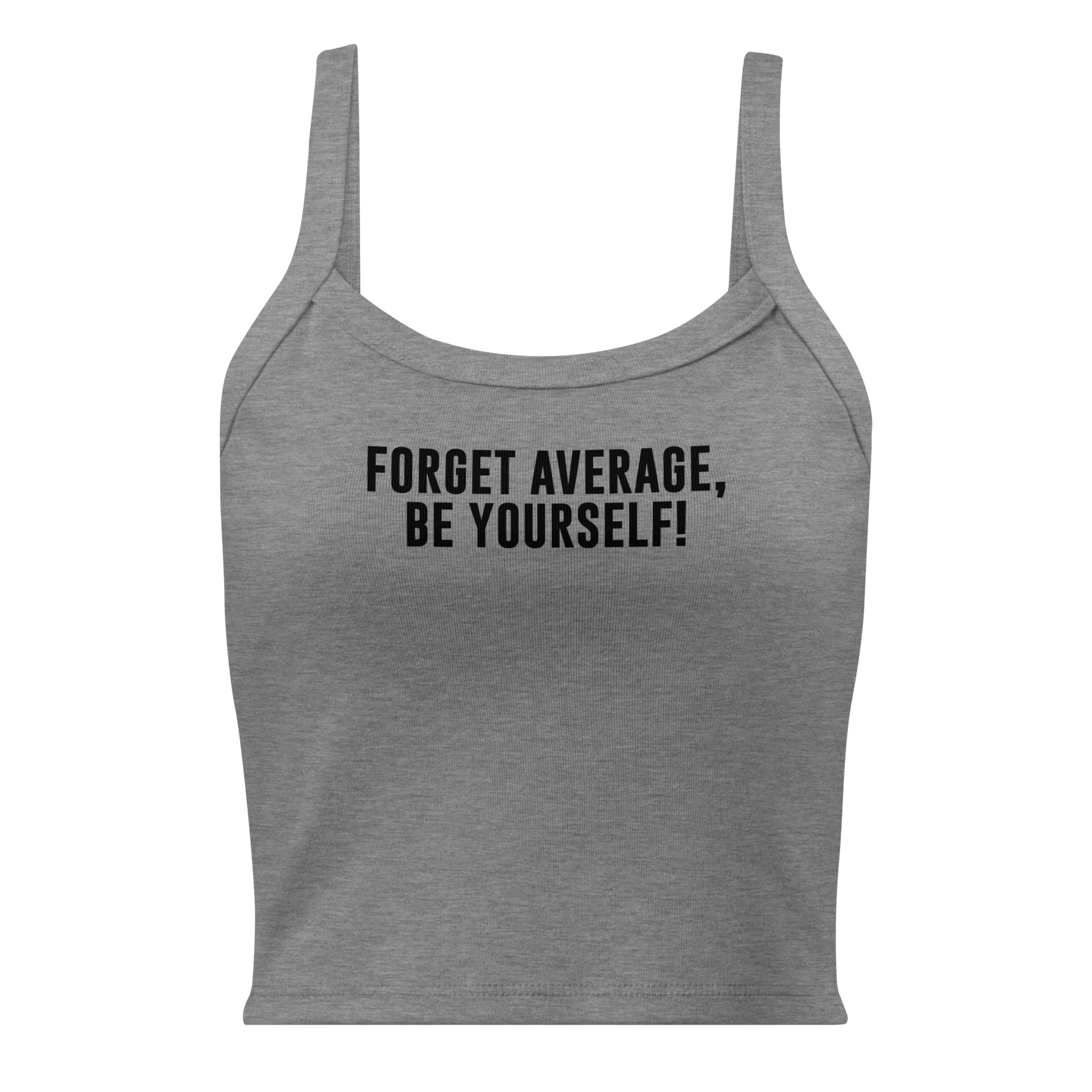 "Forget Average, Be Yourself!" printed on a athletic heather women's micro-rib tanktop laying on a flat surface