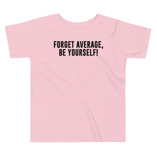 "Forget Average, Be Yourself!" printed on a pink toddler short sleeve tee laying on a flat surface