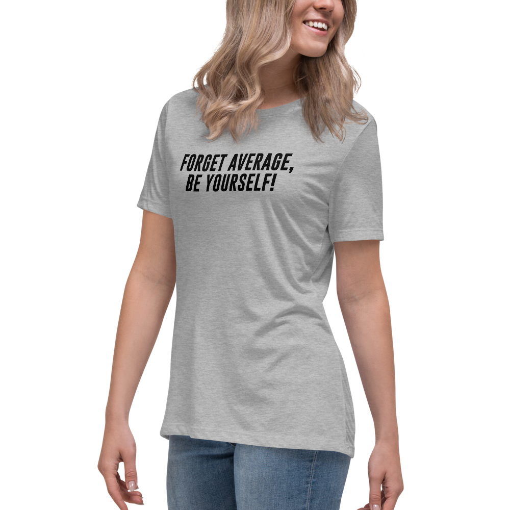 "Forget Average, Be Yourself!" printed on a athletic heather women's relaxed t-shirt worn by a female