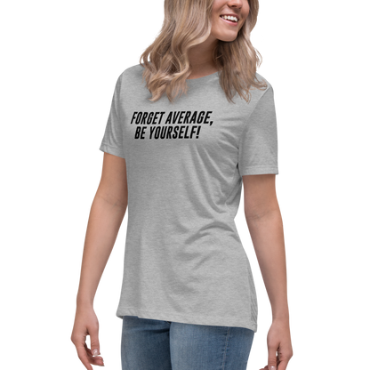"Forget Average, Be Yourself!" printed on a athletic heather women's relaxed t-shirt worn by a female