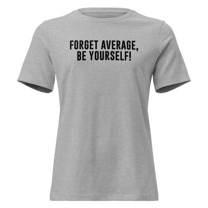 "Forget Average, Be Yourself!" printed on a athletic heather on an invisible / simulated body
