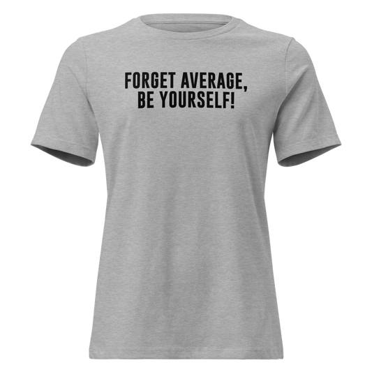 "Forget Average, Be Yourself!" printed on a athletic heather on an invisible / simulated body