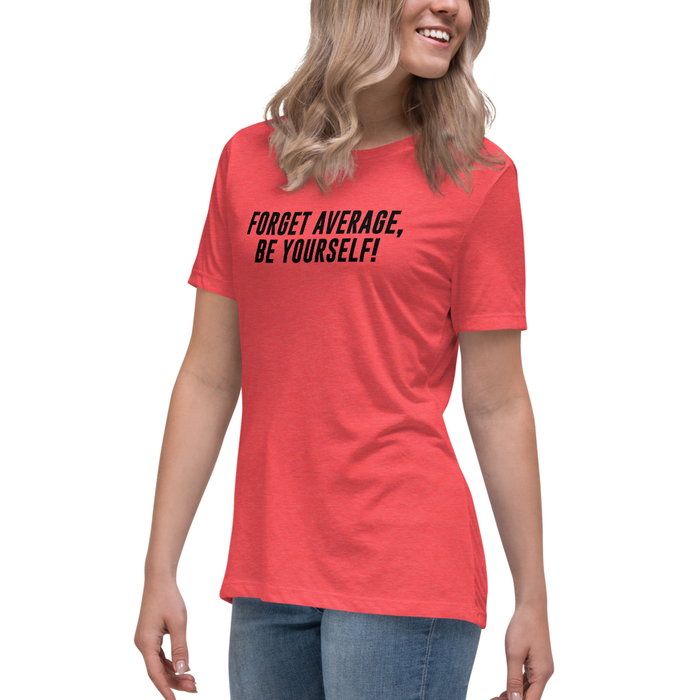 "Forget Average, Be Yourself!" printed on a heather red women's relaxed t-shirt worn by a female