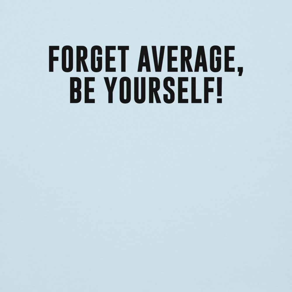"Forget Average, Be Yourself!" printed on a sky blue background