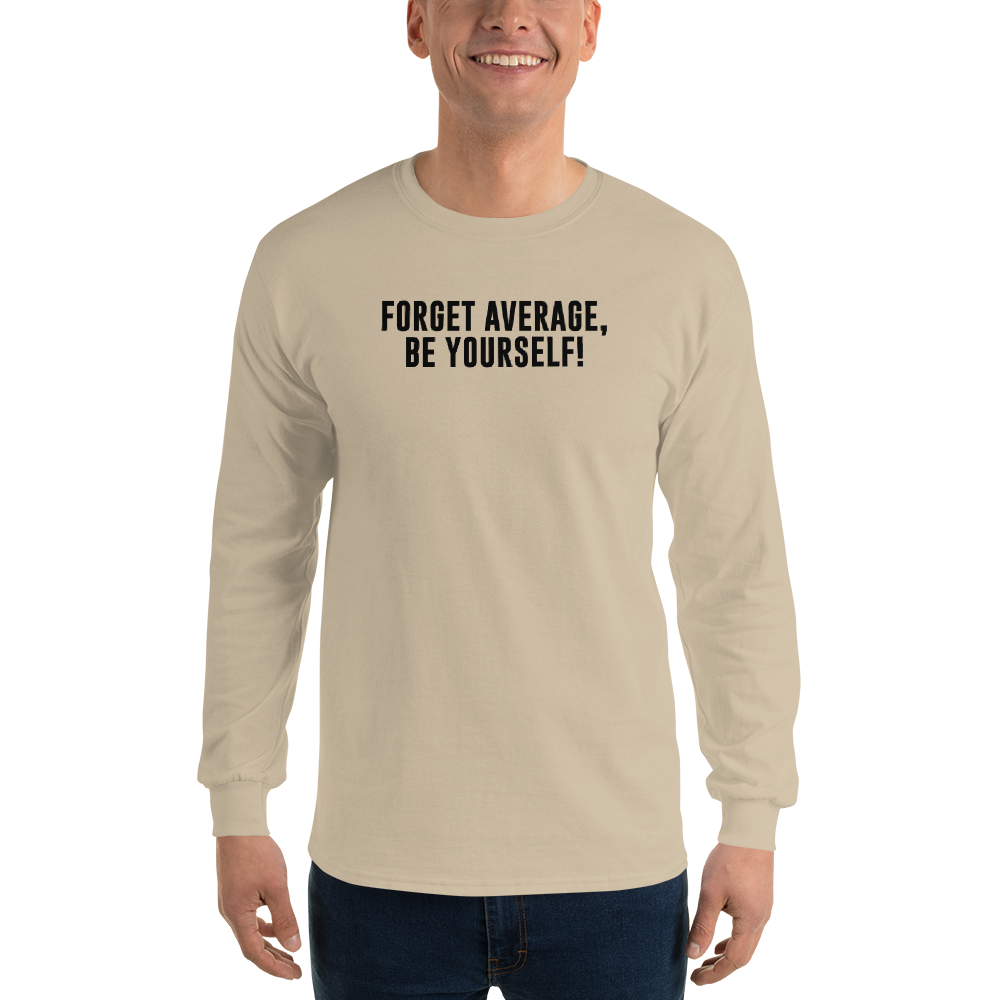 "Forget Average, Be Yourself!" printed on a sand men's long sleeve shirt worn by a male