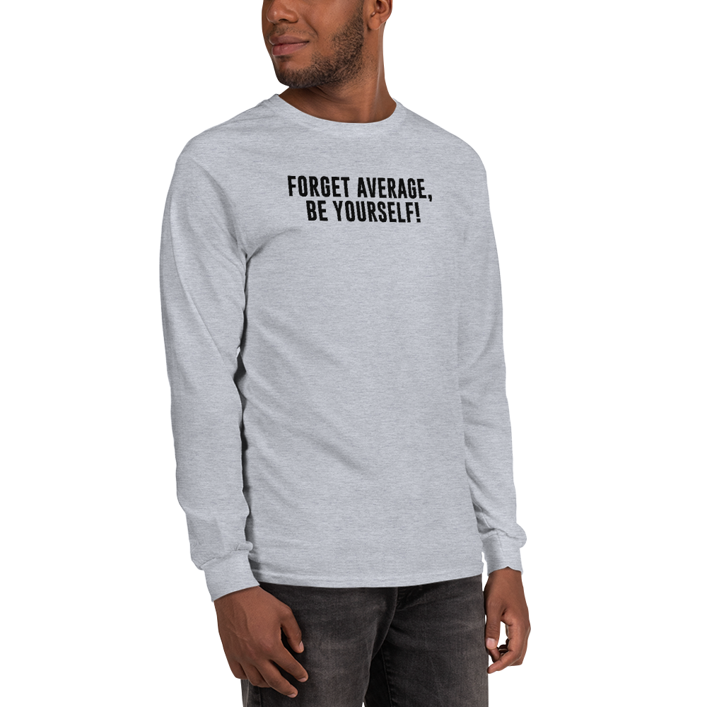 "Forget Average, Be Yourself!" printed on a sport grey men's long sleeve shirt worn by a male