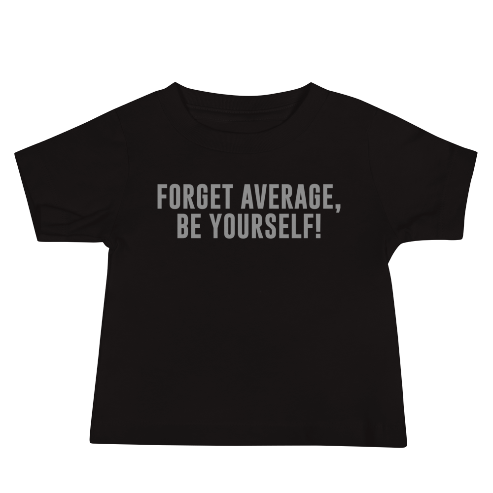 "Forget Average, Be Yourself!" printed on a black baby jersey short sleeve tee laying on a flat surface