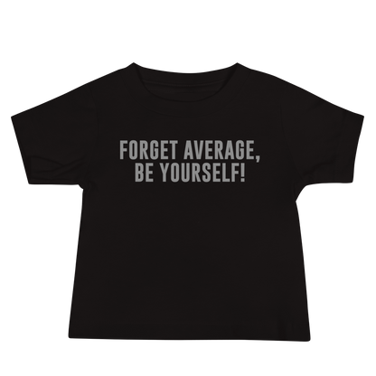 "Forget Average, Be Yourself!" printed on a black baby jersey short sleeve tee laying on a flat surface