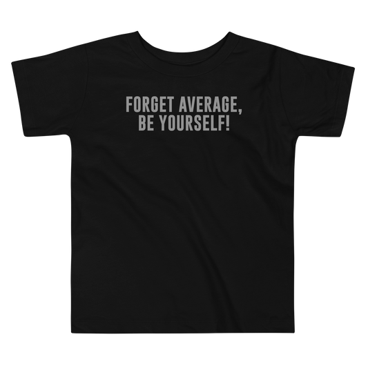 "Forget Average, Be Yourself!" printed on a black toddler short sleeve tee laying on a flat surface