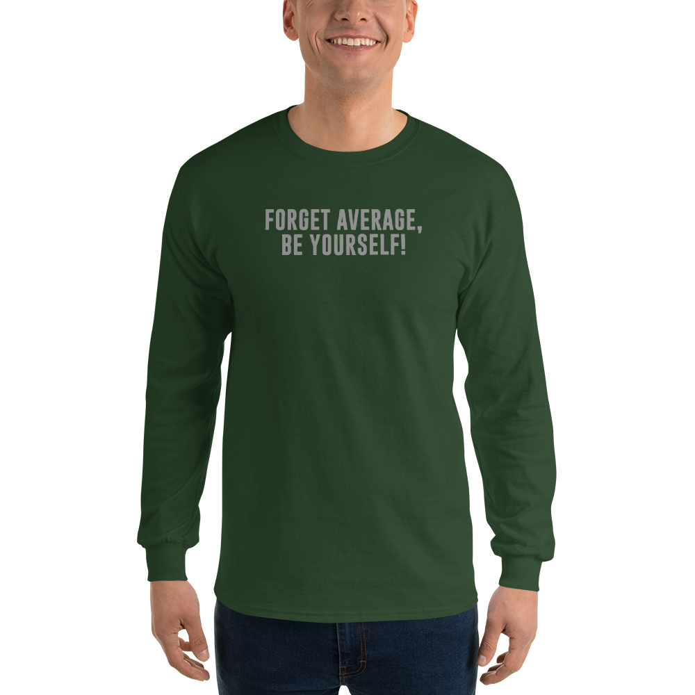 "Forget Average, Be Yourself!" printed on a forest green men's long sleeve shirt worn by a male