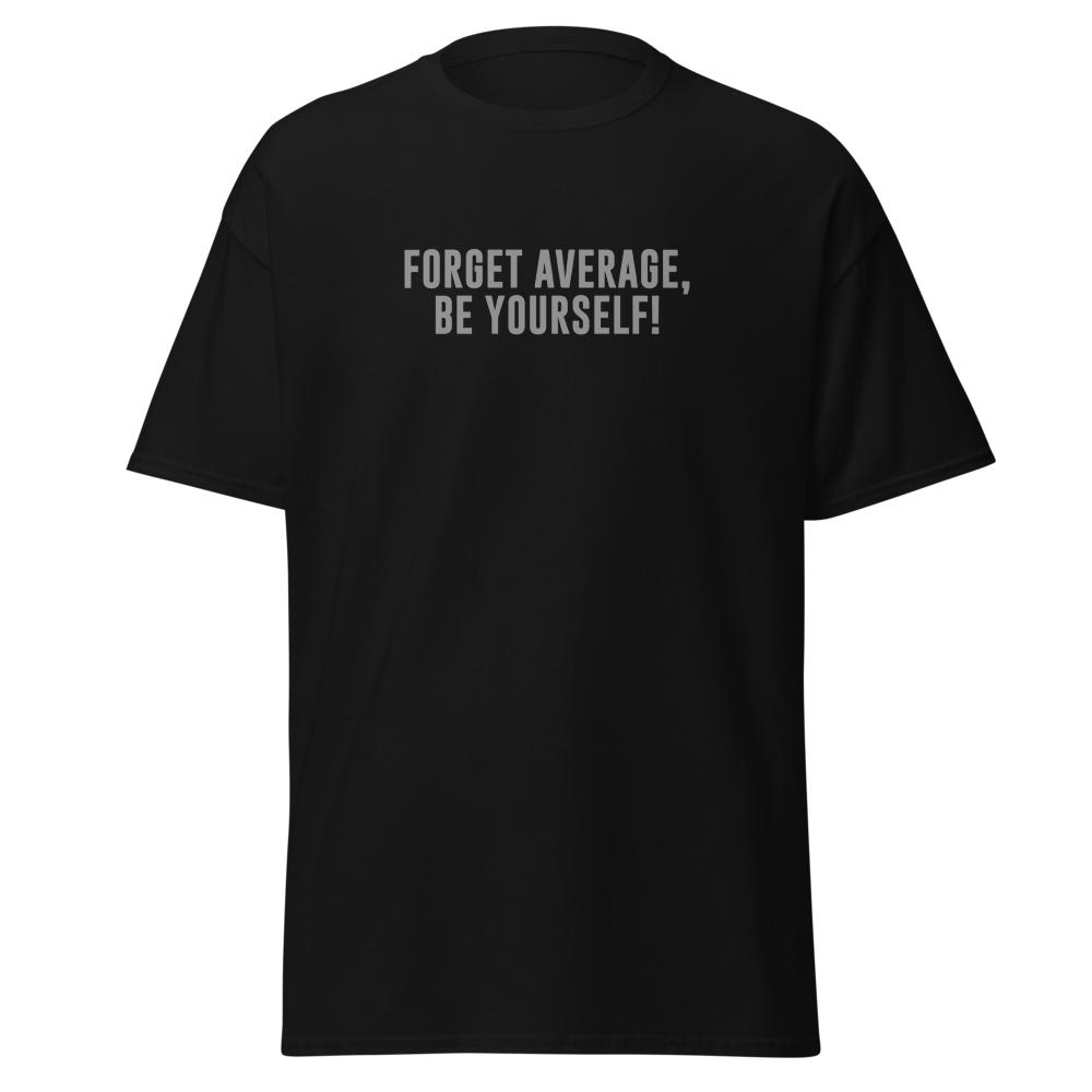 "Forget Average, Be Yourself!" printed on a black on an invisible body
