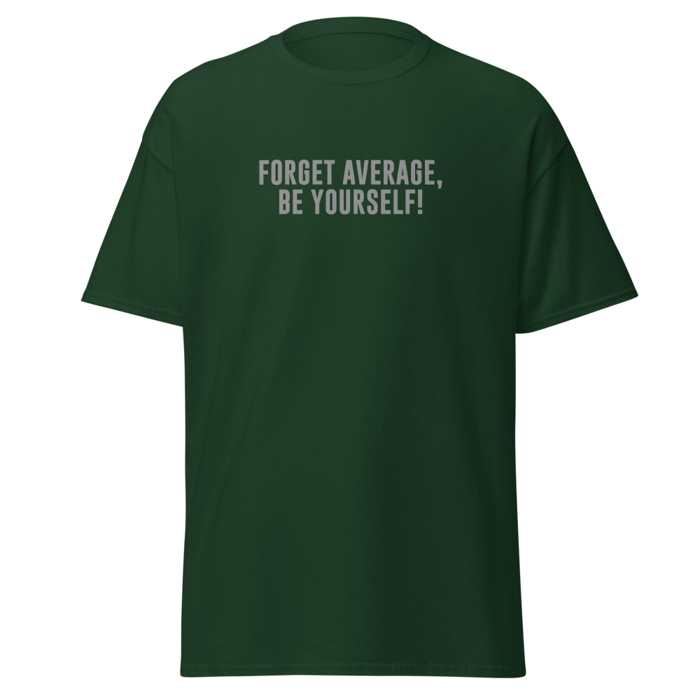 "Forget Average, Be Yourself!" printed on a forest green on an invisible body