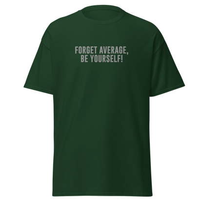 "Forget Average, Be Yourself!" printed on a forest green on an invisible body