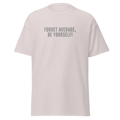 "Forget Average, Be Yourself!" printed on a ice grey on an invisible body