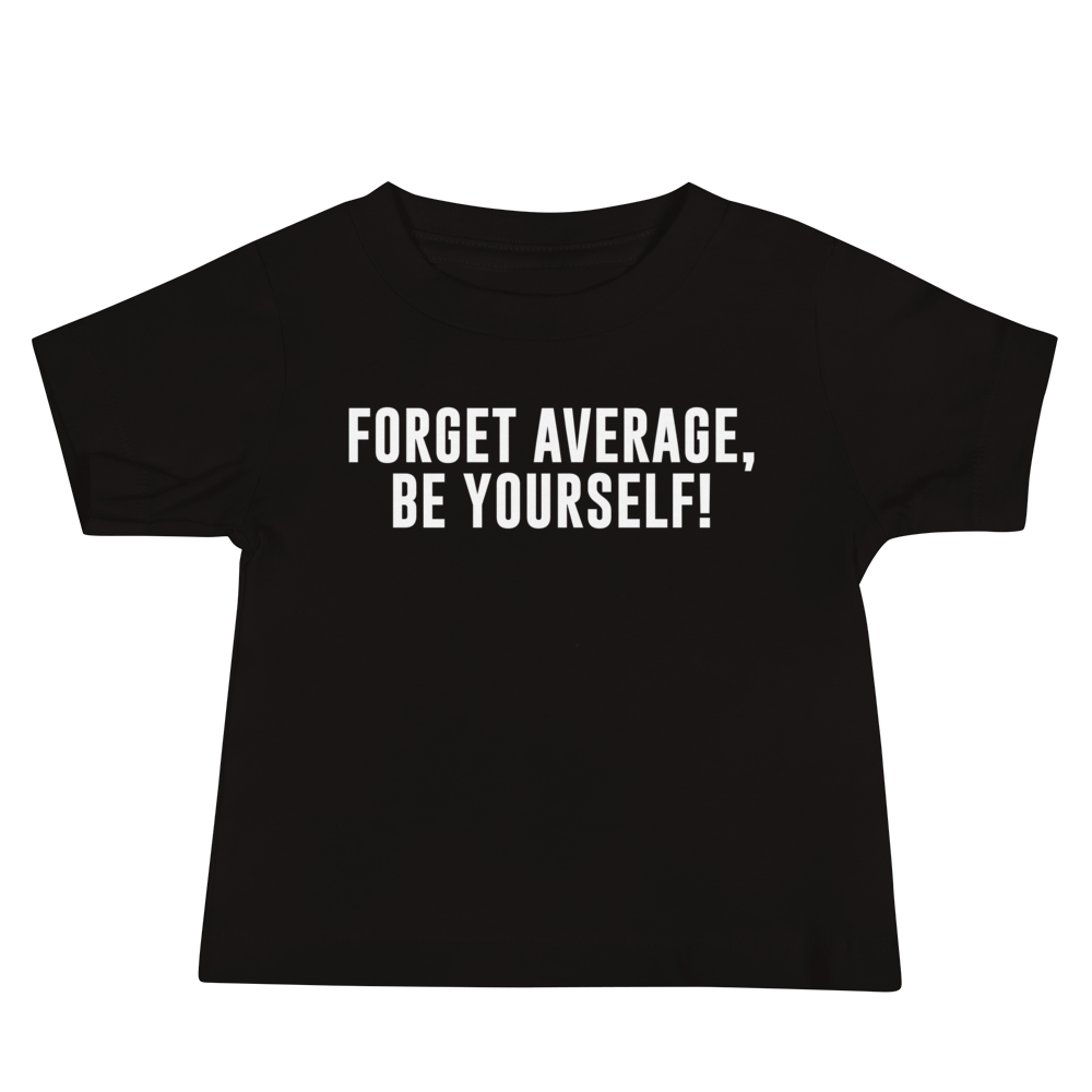 "Forget Average, Be Yourself!" printed on a black baby jersey short sleeve tee laying on a flat surface