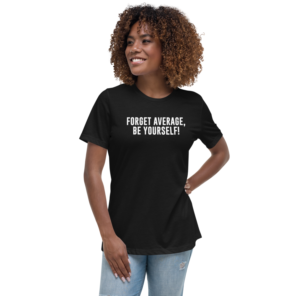 "Forget Average, Be Yourself!" printed on a black women's relaxed t-shirt worn by a female