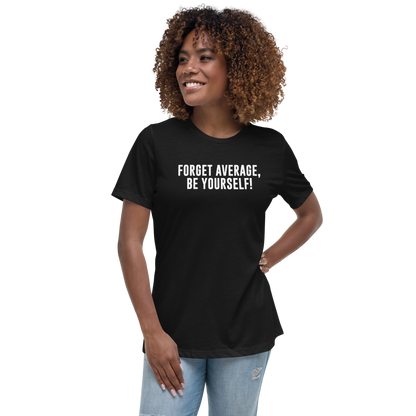 "Forget Average, Be Yourself!" printed on a black women's relaxed t-shirt worn by a female