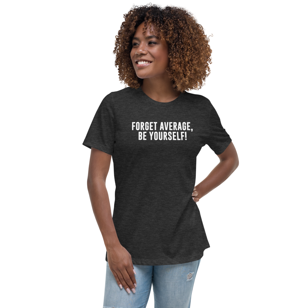 "Forget Average, Be Yourself!" printed on a dark grey heather women's relaxed t-shirt worn by a female