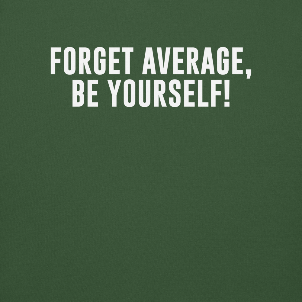 "Forget Average, Be Yourself!" printed on a forest green background
