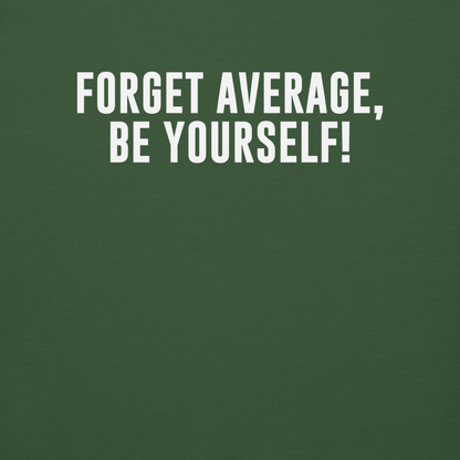 "Forget Average, Be Yourself!" printed on a forest green background
