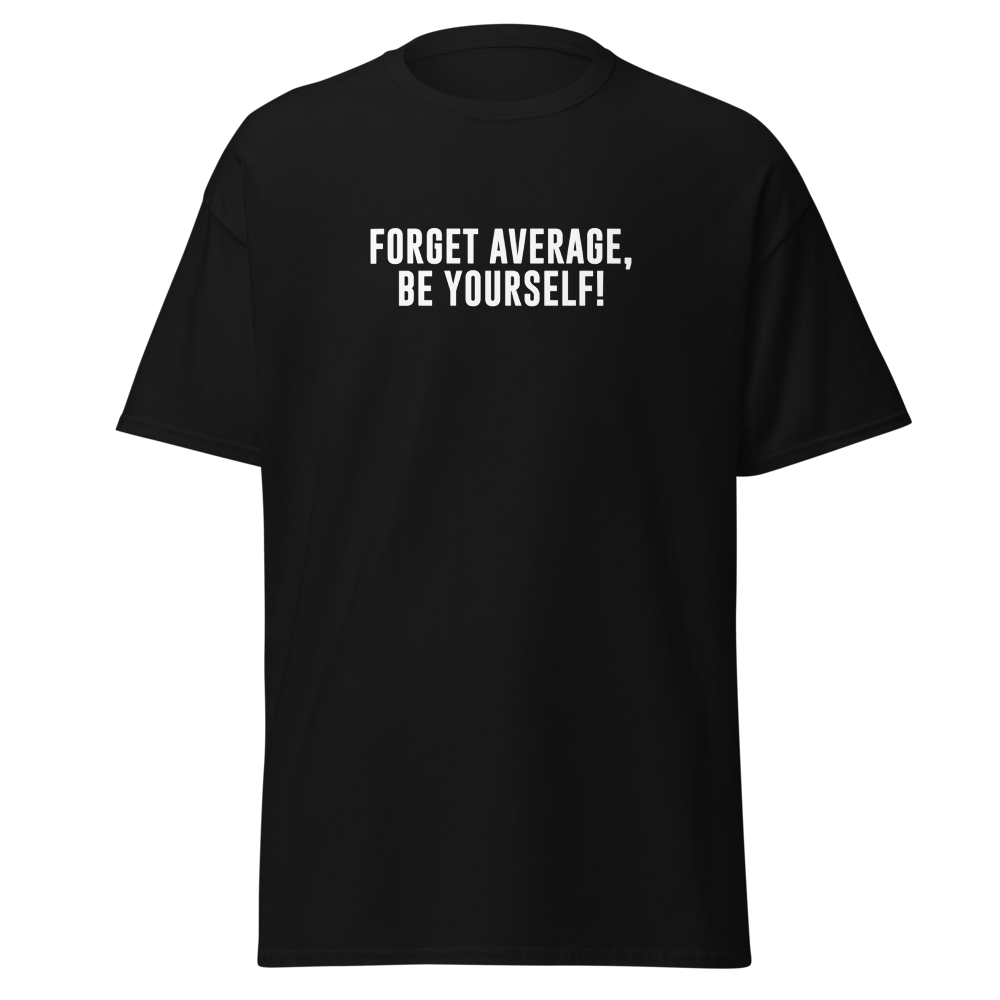 "Forget Average, Be Yourself!" printed on a black on an invisible body