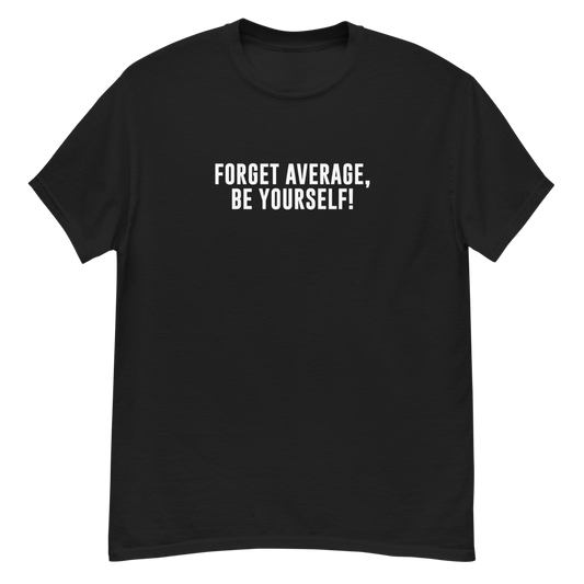 "Forget Average, Be Yourself!" printed on a black unisex classic tee laying on a flat surface