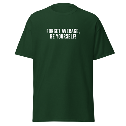 "Forget Average, Be Yourself!" printed on a forest green on an invisible body