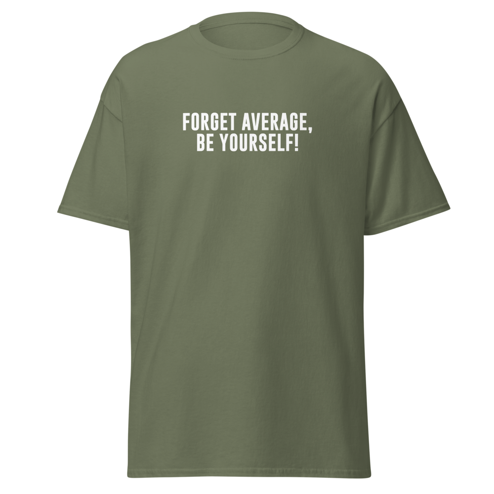 "Forget Average, Be Yourself!" printed on a military green on an invisible body