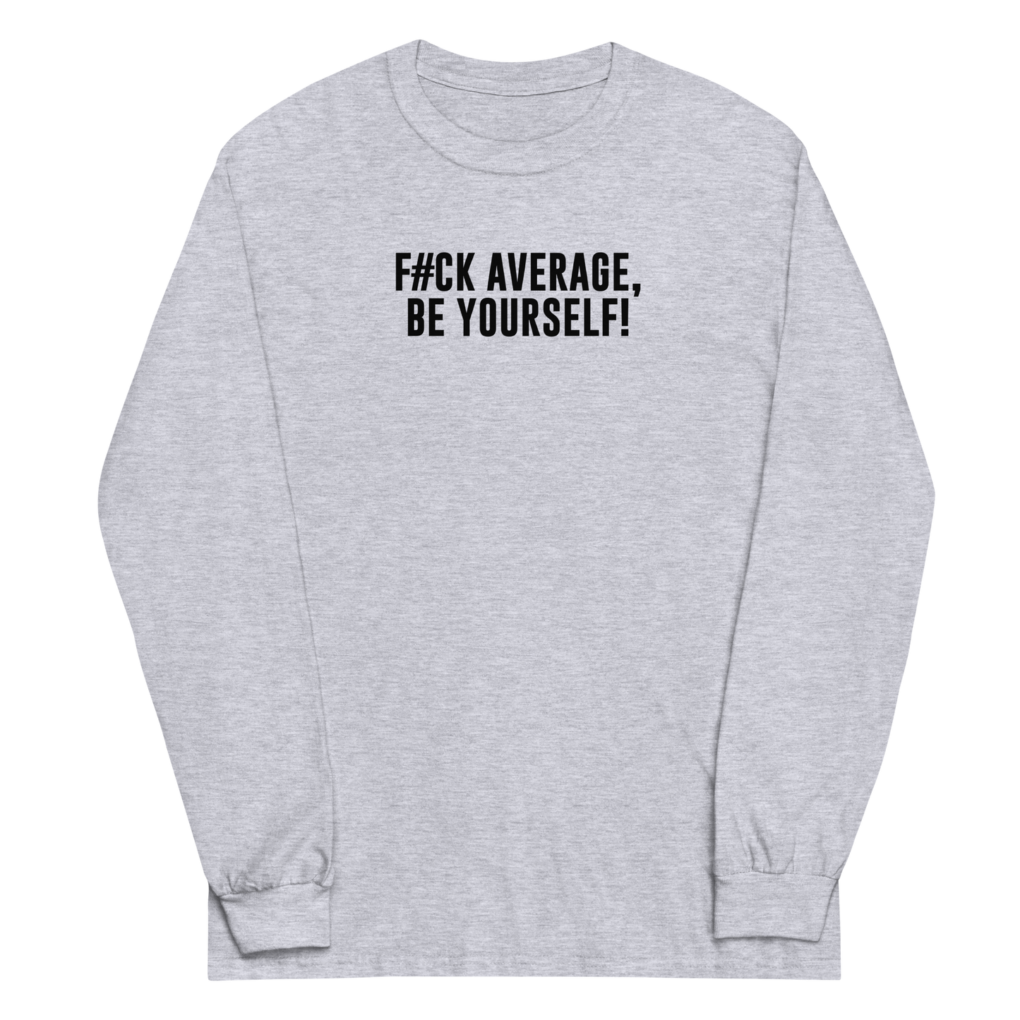 "F#Ck Average, Be Yourself!" printed on a sport grey men's long sleeve shirt laying on a flat surface