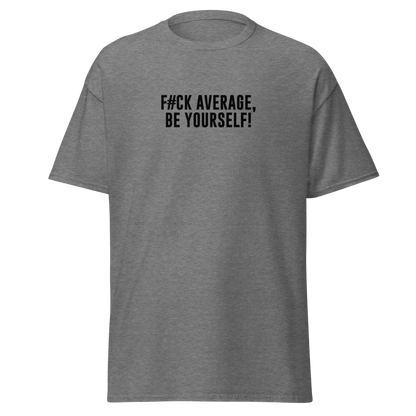 "F#Ck Average, Be Yourself!" printed on a graphite heather on an invisible body