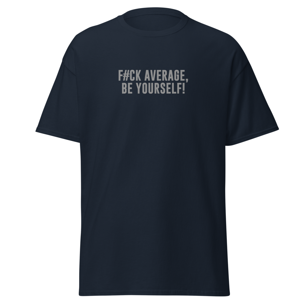"F#Ck Average, Be Yourself!" printed on a navy unisex classic tee laying on a flat surface