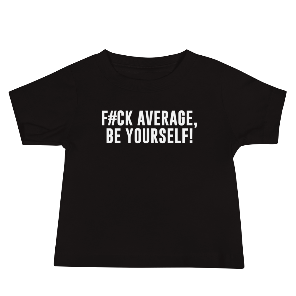 "F#Ck Average, Be Yourself!" printed on a black baby jersey short sleeve tee laying on a flat surface