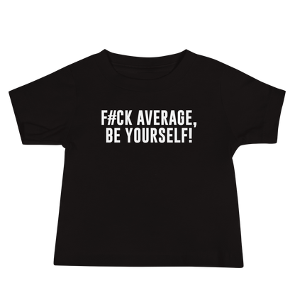 "F#Ck Average, Be Yourself!" printed on a black baby jersey short sleeve tee laying on a flat surface