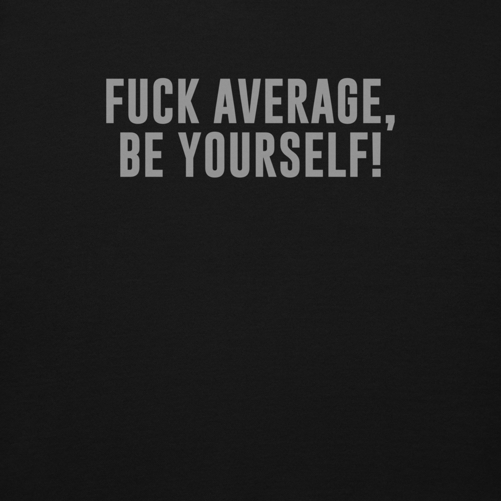 "Fuck Average, Be Yourself!" printed on a black background