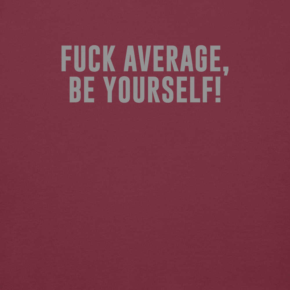 "Fuck Average, Be Yourself!" printed on a maroon background