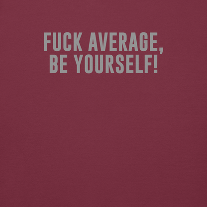 "Fuck Average, Be Yourself!" printed on a maroon background