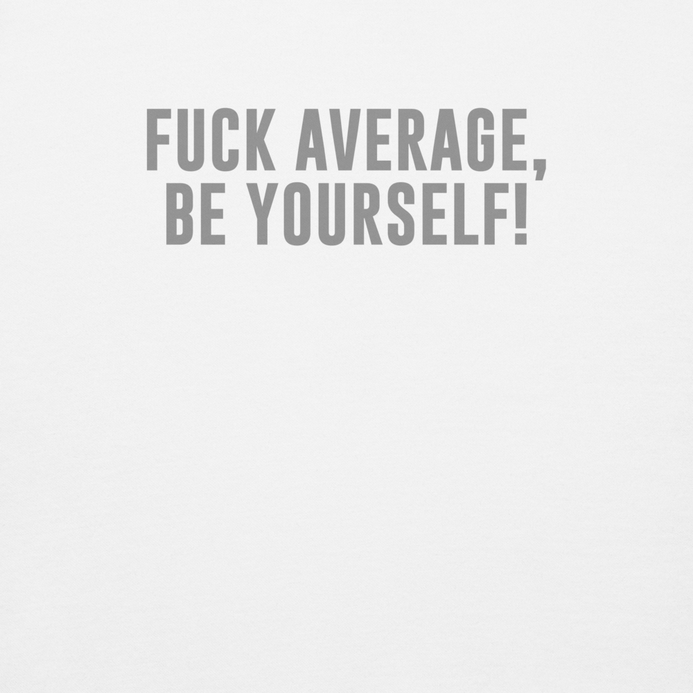 "Fuck Average, Be Yourself!" printed on a white background