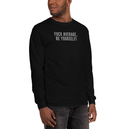 "Fuck Average, Be Yourself!" printed on a black men's long sleeve shirt worn by a male