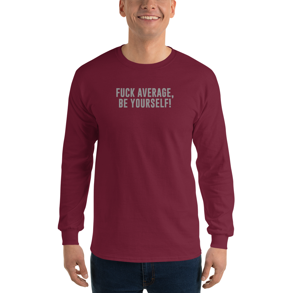"Fuck Average, Be Yourself!" printed on a maroon men's long sleeve shirt worn by a male