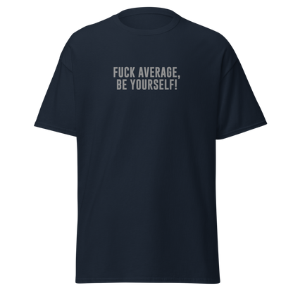 "Fuck Average, Be Yourself!" printed on a navy unisex classic tee laying on a flat surface