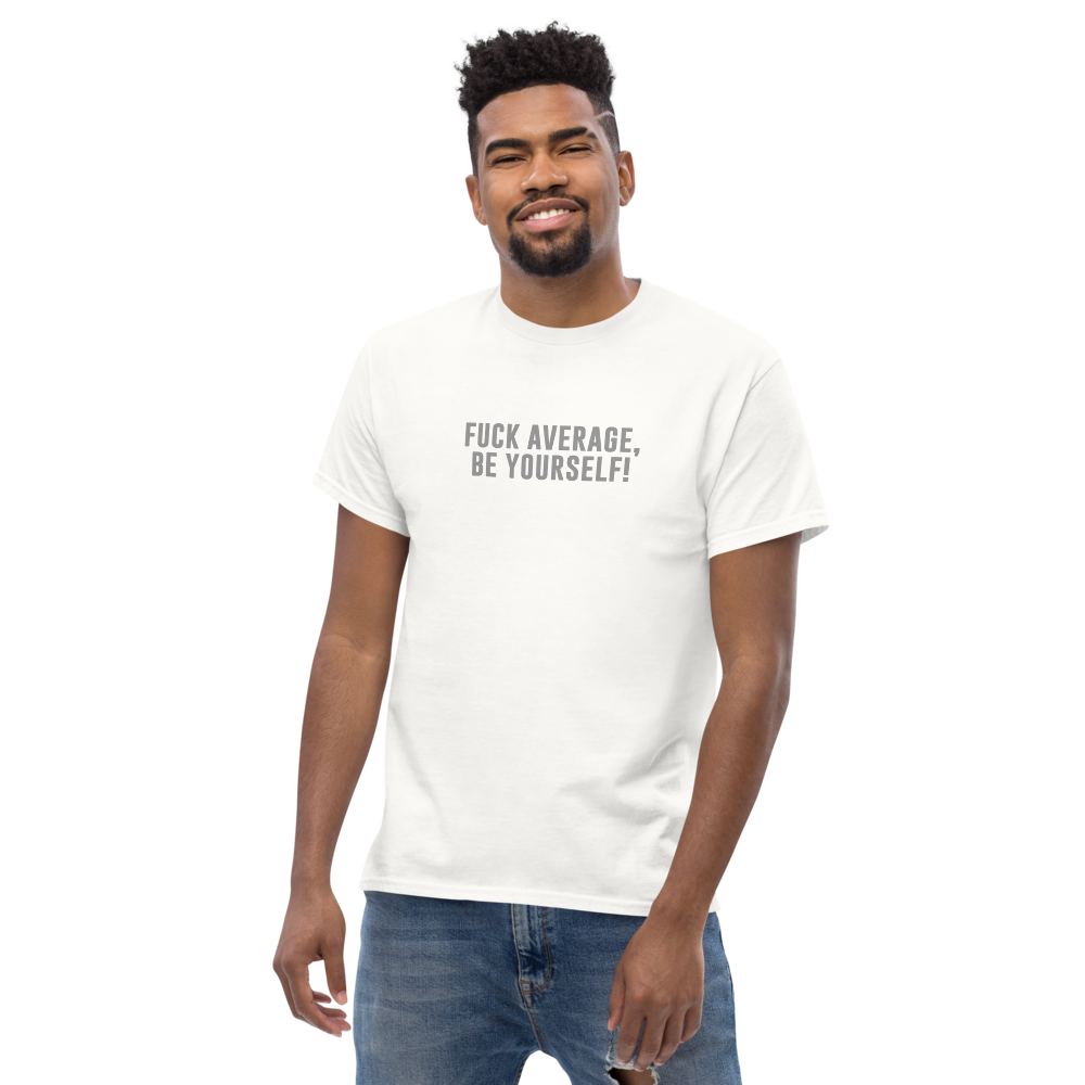 "Fuck Average, Be Yourself!" printed on a white unisex classic tee worn by a male