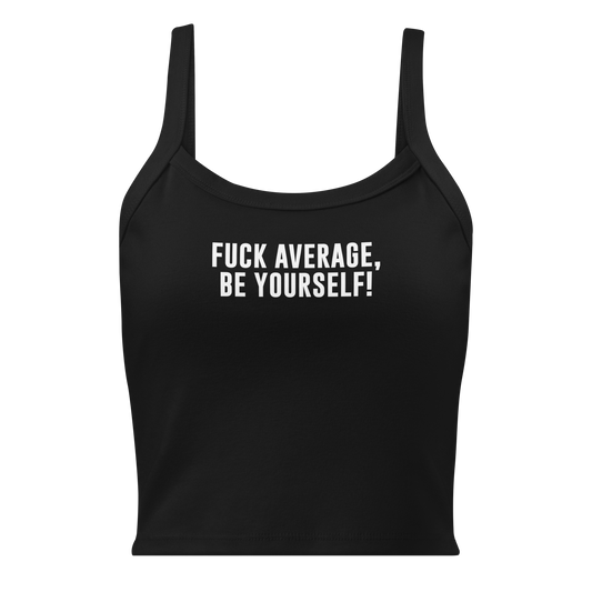 "Fuck Average, Be Yourself!" printed on a solid black blend women's micro-rib tanktop laying on a flat surface