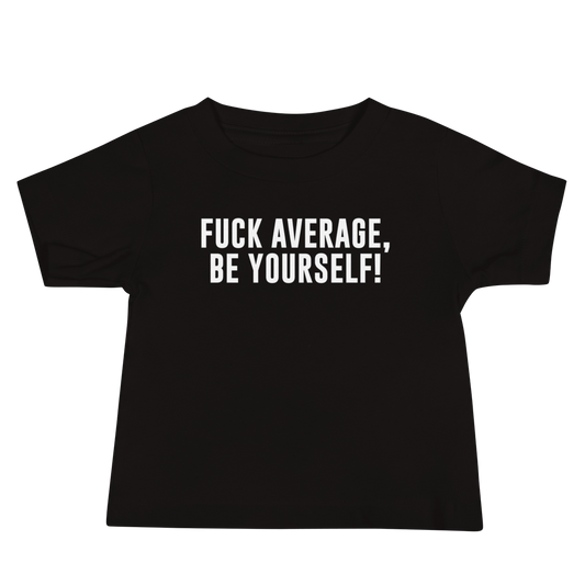 "Fuck Average, Be Yourself!" printed on a black baby jersey short sleeve tee laying on a flat surface