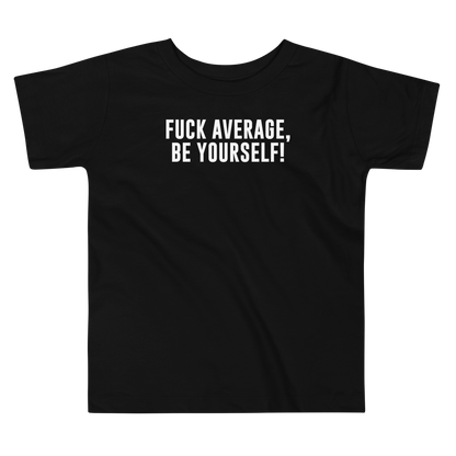 "Fuck Average, Be Yourself!" printed on a black toddler short sleeve tee laying on a flat surface