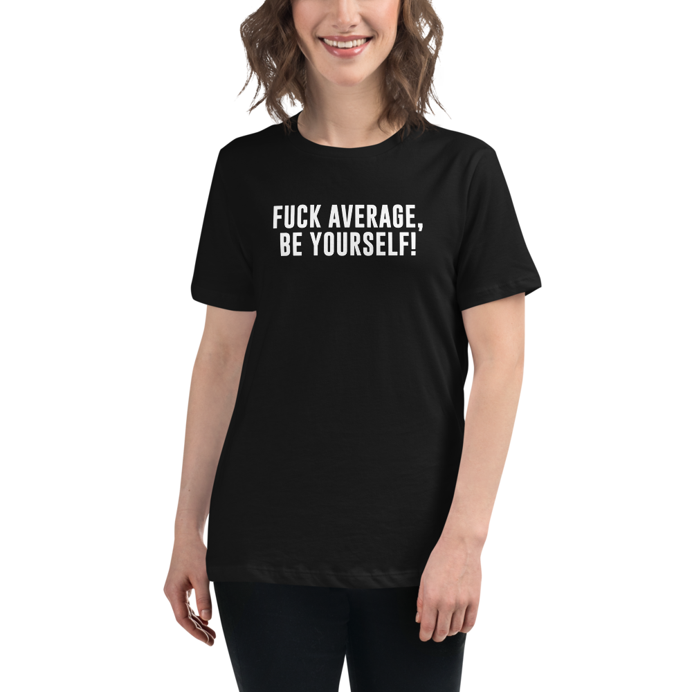 "Fuck Average, Be Yourself!" printed on a black women's relaxed t-shirt worn by a female